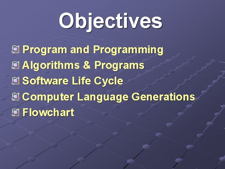 Objectives Program and Programming Algorithms & Programs Software Life Cycle Computer Language Generations Flowchart