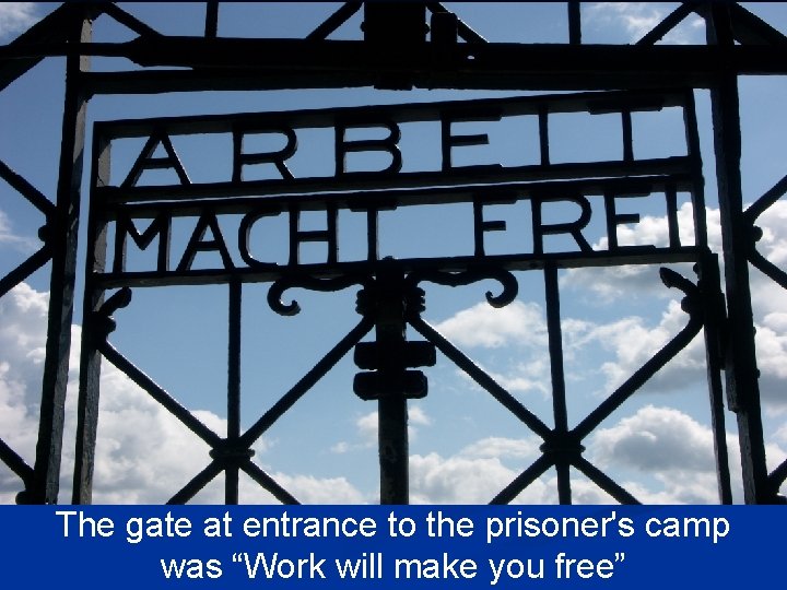 The gate at entrance to the prisoner's camp was “Work will make you free”