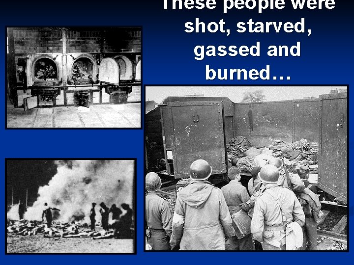 These people were shot, starved, gassed and burned… 