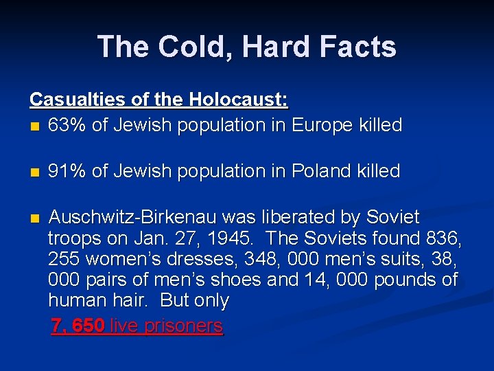 The Cold, Hard Facts Casualties of the Holocaust: n 63% of Jewish population in