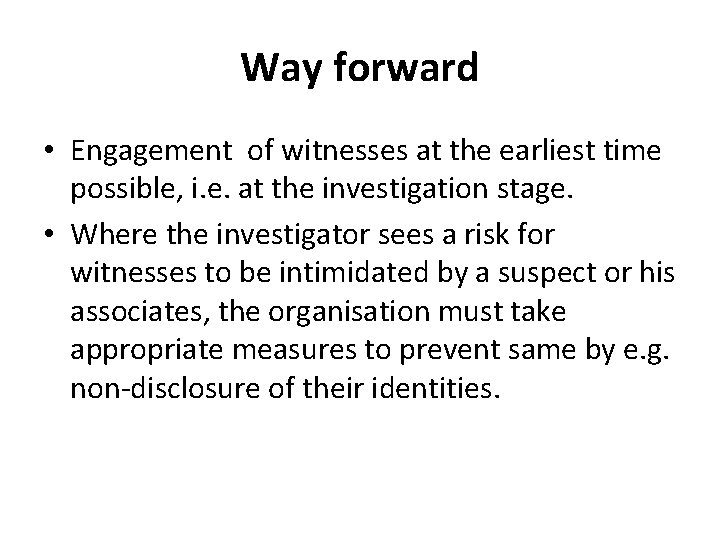 Way forward • Engagement of witnesses at the earliest time possible, i. e. at