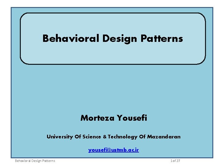 Behavioral Design Patterns Morteza Yousefi University Of Science & Technology Of Mazandaran yousefi@ustmb. ac.