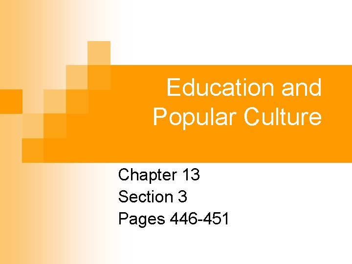 Education and Popular Culture Chapter 13 Section 3 Pages 446 -451 