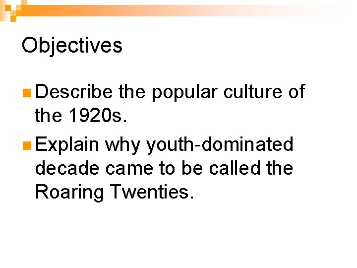 Objectives n Describe the popular culture of the 1920 s. n Explain why youth-dominated