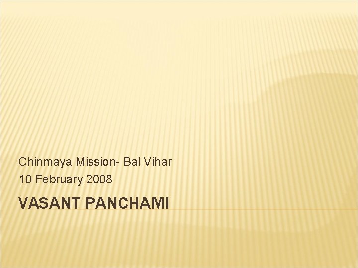 Chinmaya Mission- Bal Vihar 10 February 2008 VASANT PANCHAMI 