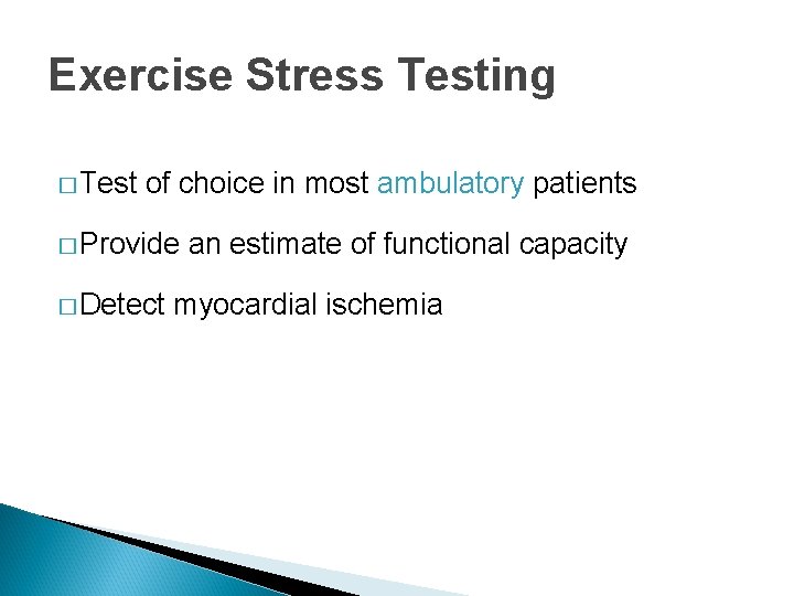 Exercise Stress Testing � Test of choice in most ambulatory patients � Provide �