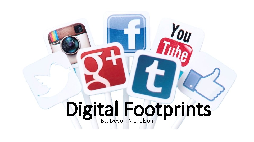 Digital Footprints By: Devon Nicholson 
