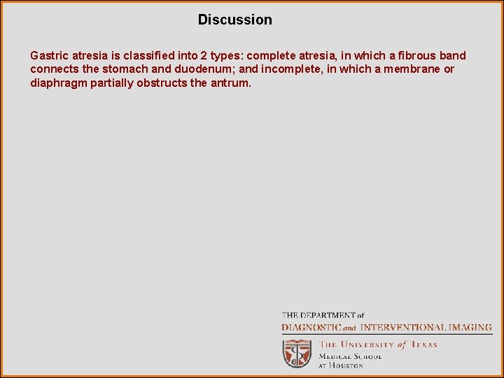 Discussion Gastric atresia is classified into 2 types: complete atresia, in which a fibrous