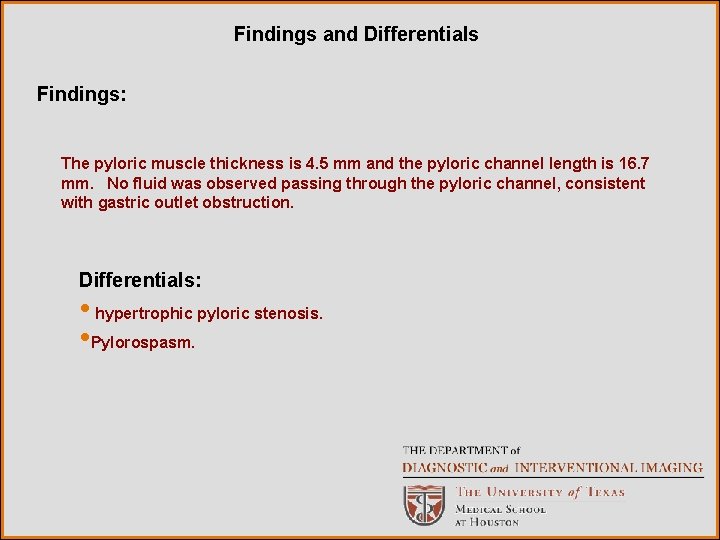 Findings and Differentials Findings: The pyloric muscle thickness is 4. 5 mm and the