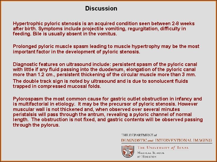 Discussion Hypertrophic pyloric stenosis is an acquired condition seen between 2 -8 weeks after