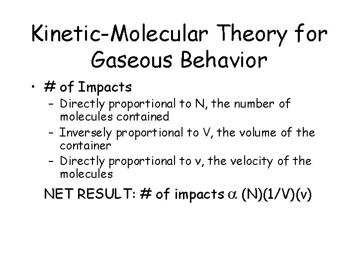 Kinetic-Molecular Theory for Gaseous Behavior • # of Impacts – Directly proportional to N,