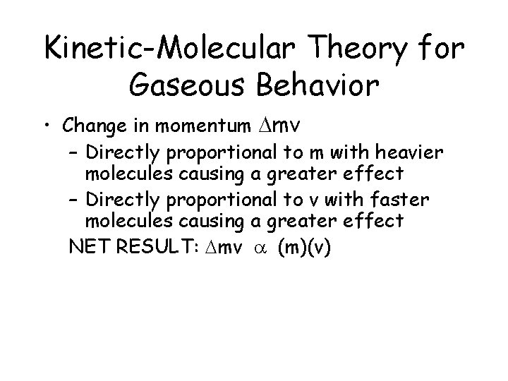 Kinetic-Molecular Theory for Gaseous Behavior • Change in momentum Dmv – Directly proportional to