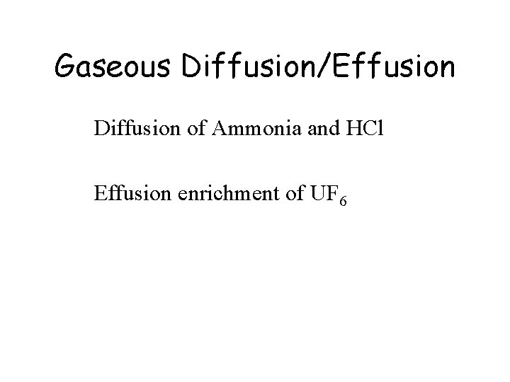 Gaseous Diffusion/Effusion Diffusion of Ammonia and HCl Effusion enrichment of UF 6 