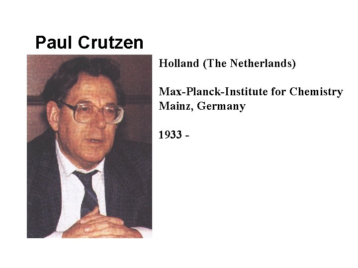 Paul Crutzen Holland (The Netherlands) Max-Planck-Institute for Chemistry Mainz, Germany 1933 - 