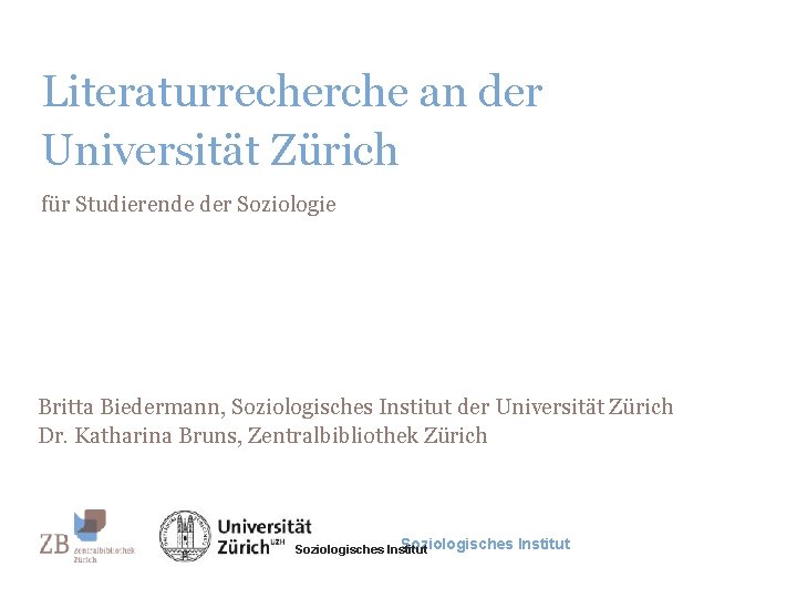 Literaturrecherche an der Universität Zürich für Studierende der Soziologie Britta Biedermann, Soziologisches Institut der