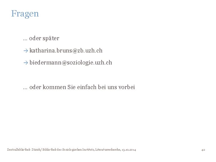 Fragen … oder später → katharina. bruns@zb. uzh. ch → biedermann@soziologie. uzh. ch …