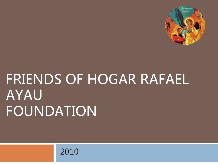 FRIENDS OF HOGAR RAFAEL AYAU FOUNDATION 2010 