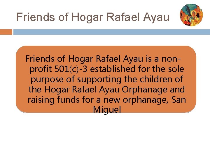 Friends of Hogar Rafael Ayau is a nonprofit 501(c)-3 established for the sole purpose