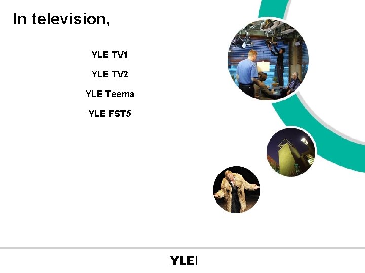 In television, YLE TV 1 YLE TV 2 YLE Teema YLE FST 5 