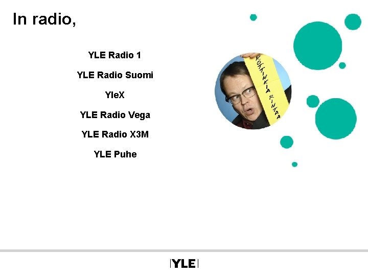 In radio, YLE Radio 1 YLE Radio Suomi Yle. X YLE Radio Vega YLE