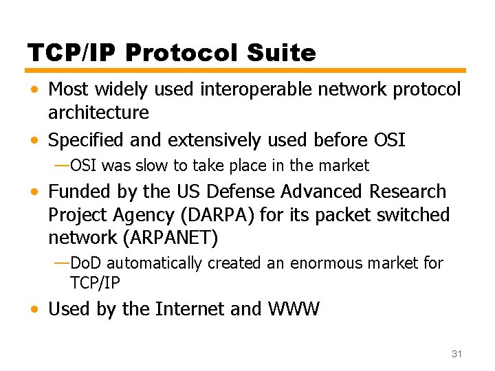 TCP/IP Protocol Suite • Most widely used interoperable network protocol architecture • Specified and