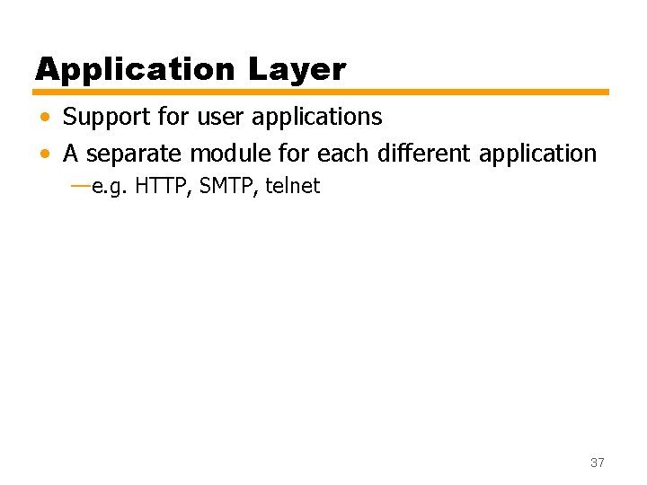 Application Layer • Support for user applications • A separate module for each different