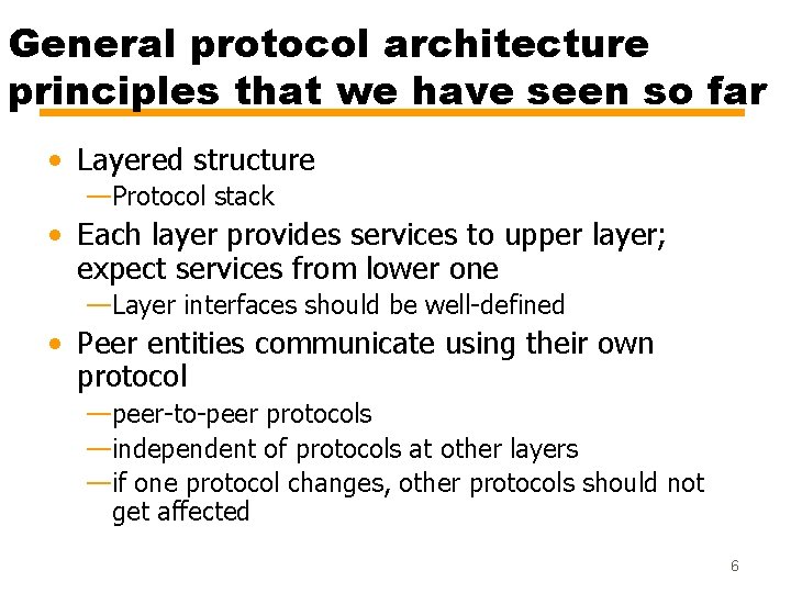 General protocol architecture principles that we have seen so far • Layered structure —Protocol