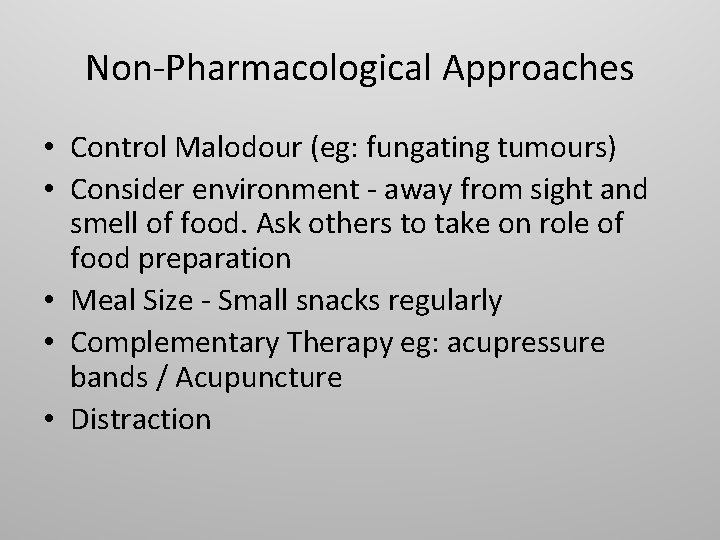 Non-Pharmacological Approaches • Control Malodour (eg: fungating tumours) • Consider environment - away from