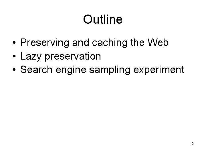 Outline • Preserving and caching the Web • Lazy preservation • Search engine sampling