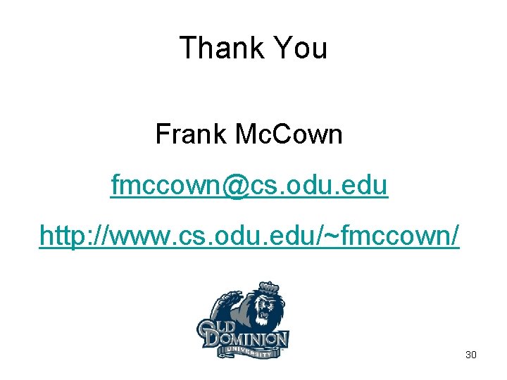 Thank You Frank Mc. Cown fmccown@cs. odu. edu http: //www. cs. odu. edu/~fmccown/ 30