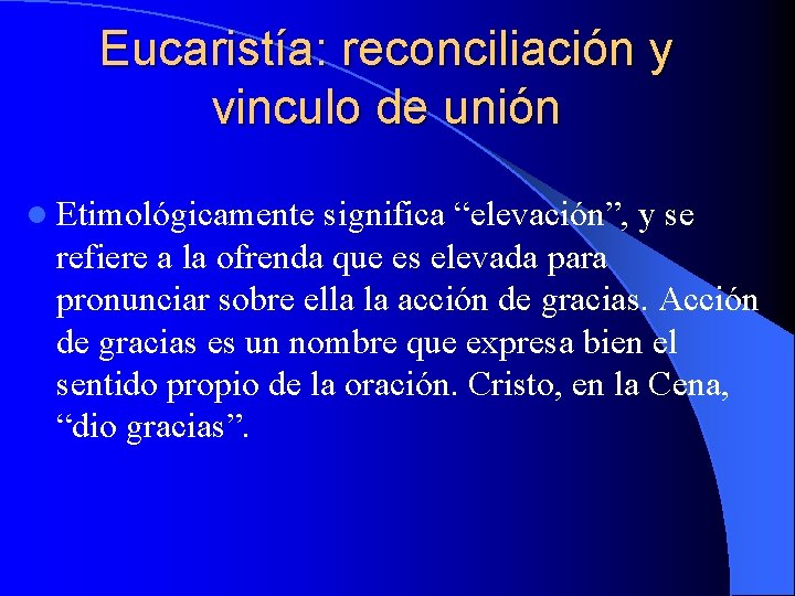 Eucaristía: reconciliación y vinculo de unión l Etimológicamente significa “elevación”, y se refiere a