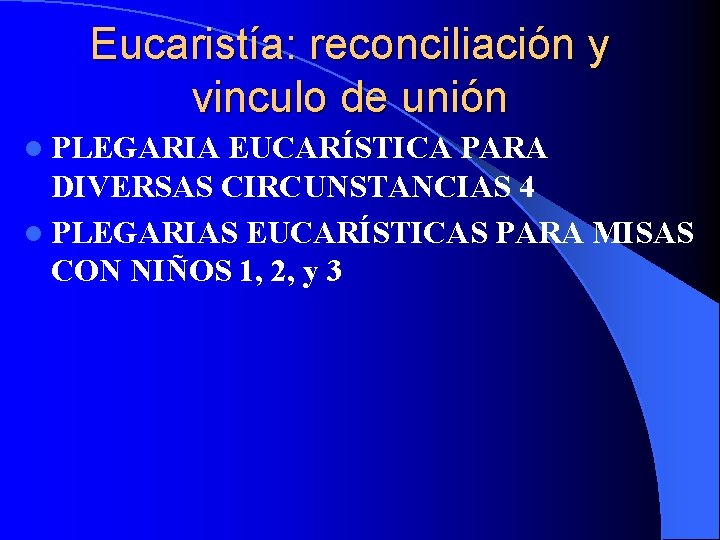 Eucaristía: reconciliación y vinculo de unión l PLEGARIA EUCARÍSTICA PARA DIVERSAS CIRCUNSTANCIAS 4 l