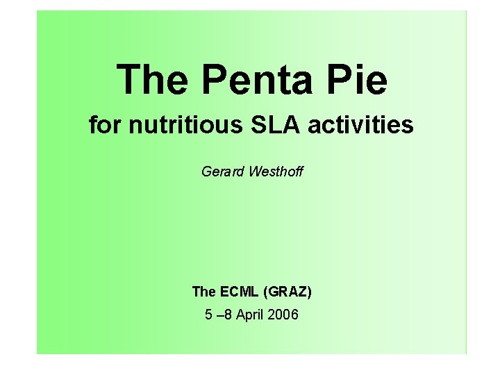 The Penta Pie for nutritious SLA activities Gerard Westhoff The ECML (GRAZ) 5 –