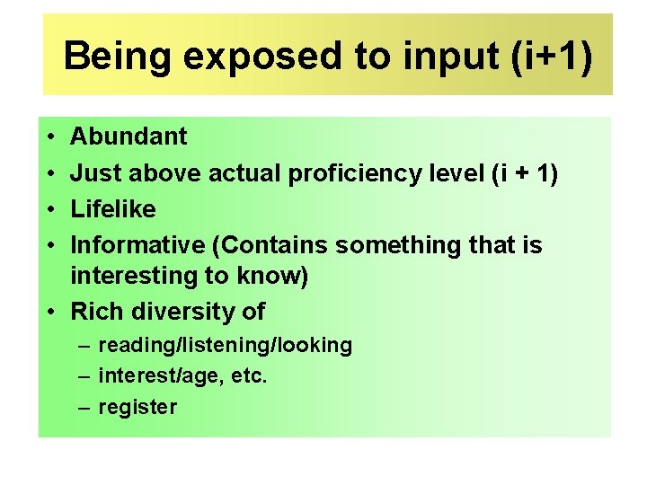 Being exposed to input (i+1) • • Abundant Just above actual proficiency level (i