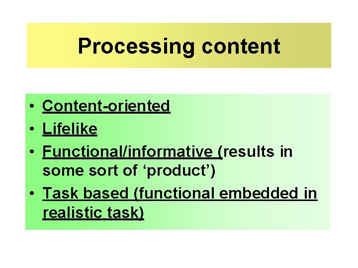Processing content • Content-oriented • Lifelike • Functional/informative (results in some sort of ‘product’)
