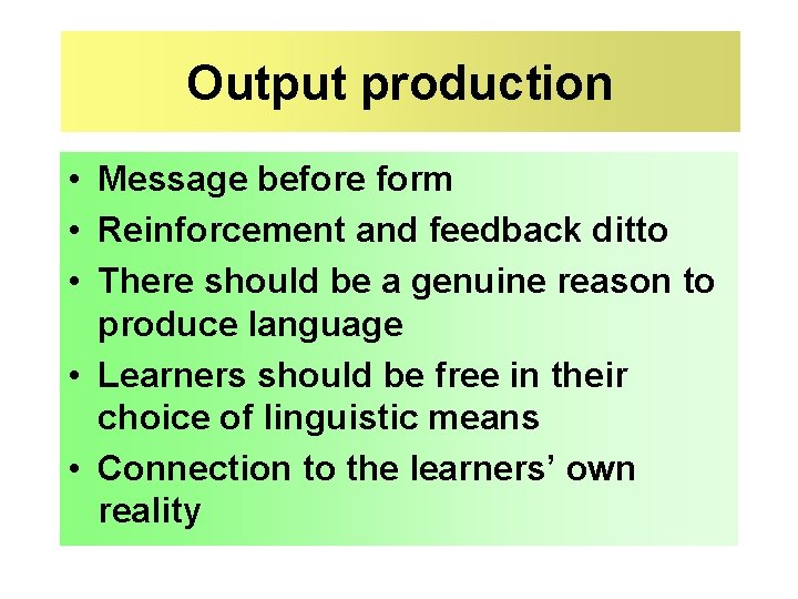 Output production • Message before form • Reinforcement and feedback ditto • There should