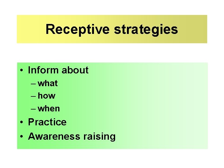 Receptive strategies • Inform about – what – how – when • Practice •