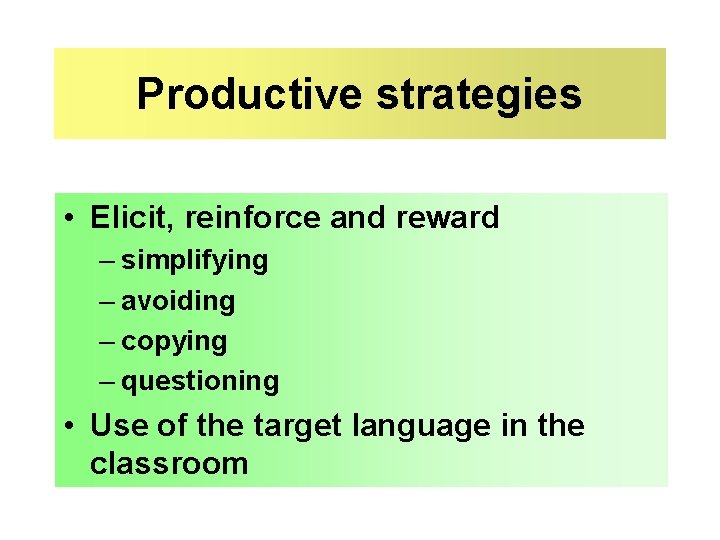 Productive strategies • Elicit, reinforce and reward – simplifying – avoiding – copying –