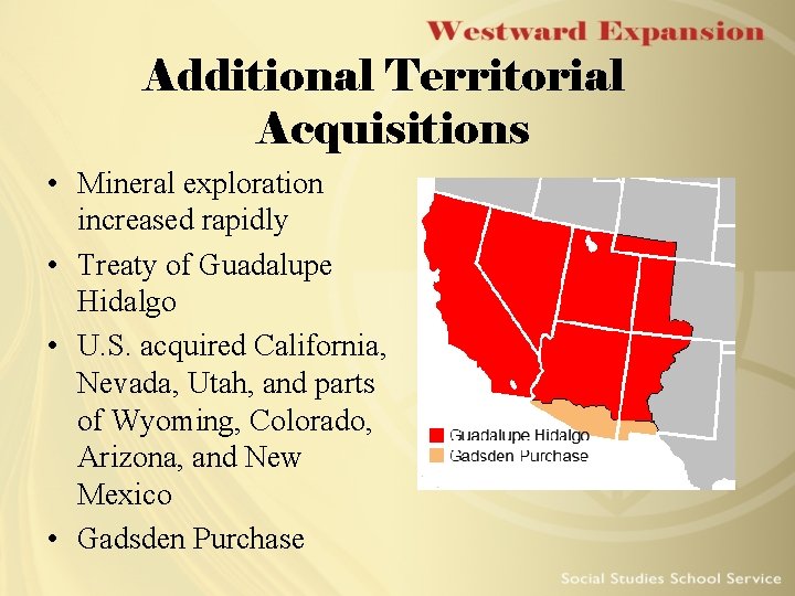Additional Territorial Acquisitions • Mineral exploration increased rapidly • Treaty of Guadalupe Hidalgo • Additional Territorial Acquisitions • Mineral exploration increased rapidly • Treaty of Guadalupe Hidalgo •