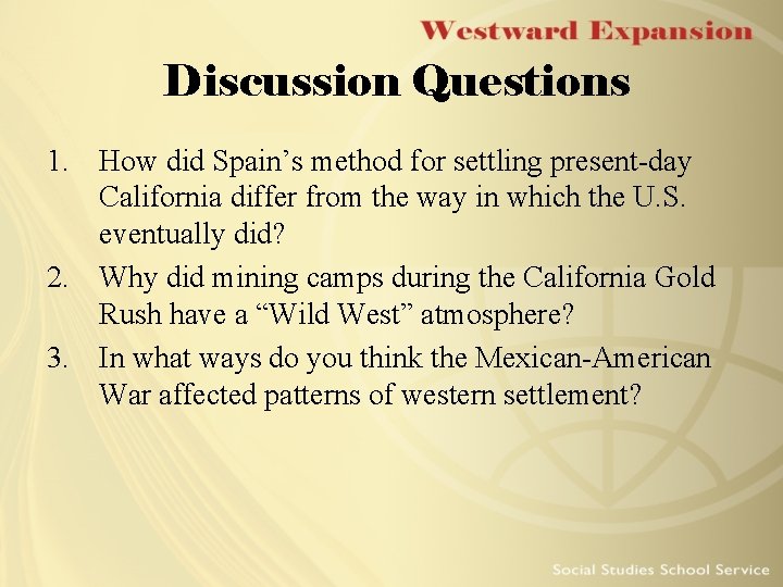 Discussion Questions 1. How did Spain’s method for settling present-day California differ from the Discussion Questions 1. How did Spain’s method for settling present-day California differ from the