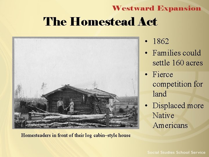 The Homestead Act • 1862 • Families could settle 160 acres • Fierce competition The Homestead Act • 1862 • Families could settle 160 acres • Fierce competition
