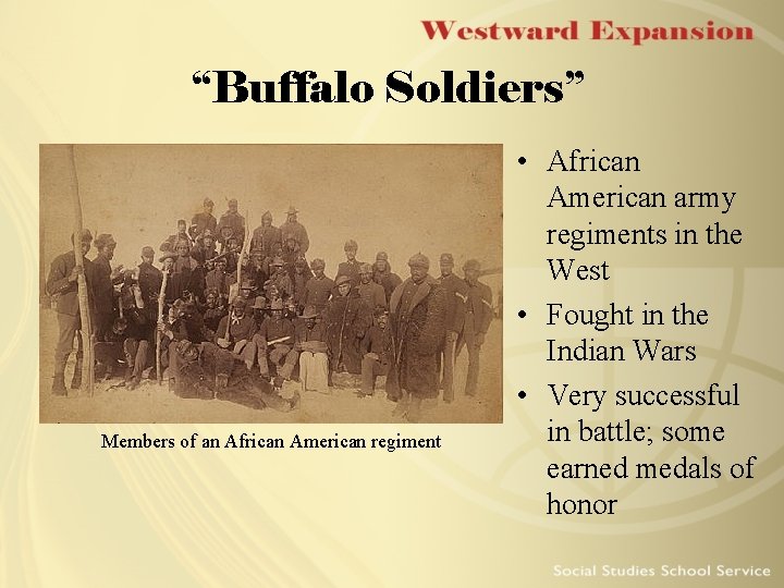“Buffalo Soldiers” Members of an African American regiment • African American army regiments in “Buffalo Soldiers” Members of an African American regiment • African American army regiments in