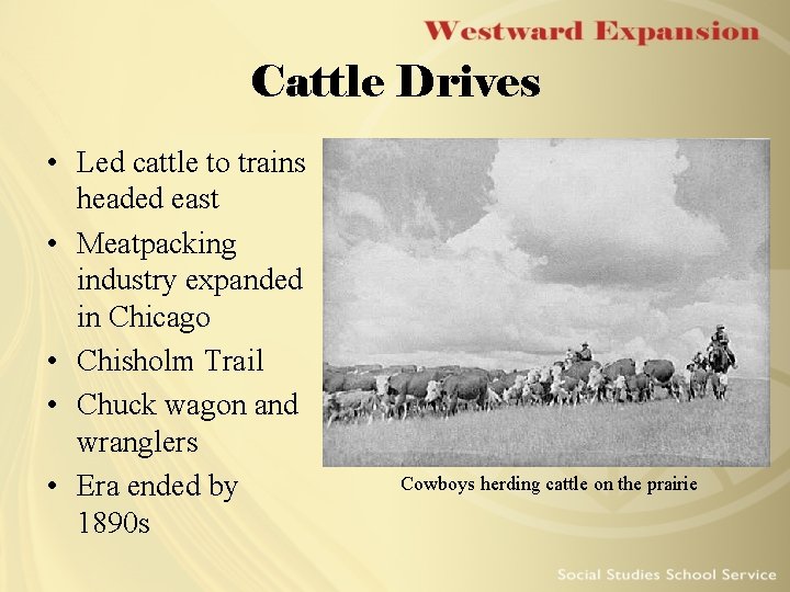 Cattle Drives • Led cattle to trains headed east • Meatpacking industry expanded in Cattle Drives • Led cattle to trains headed east • Meatpacking industry expanded in