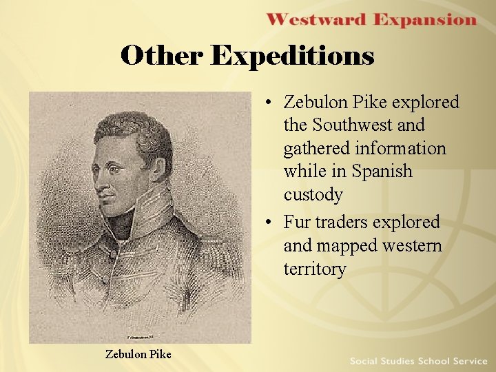 Other Expeditions • Zebulon Pike explored the Southwest and gathered information while in Spanish Other Expeditions • Zebulon Pike explored the Southwest and gathered information while in Spanish