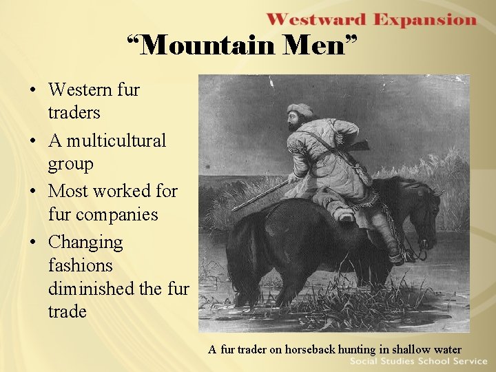 “Mountain Men” • Western fur traders • A multicultural group • Most worked for “Mountain Men” • Western fur traders • A multicultural group • Most worked for