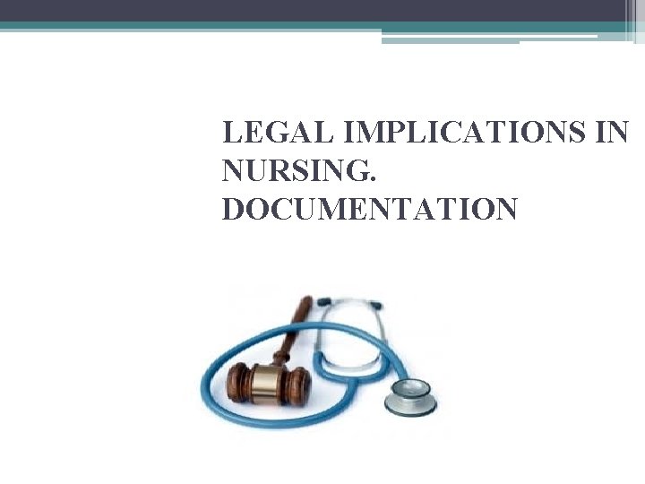 LEGAL IMPLICATIONS IN NURSING. DOCUMENTATION 