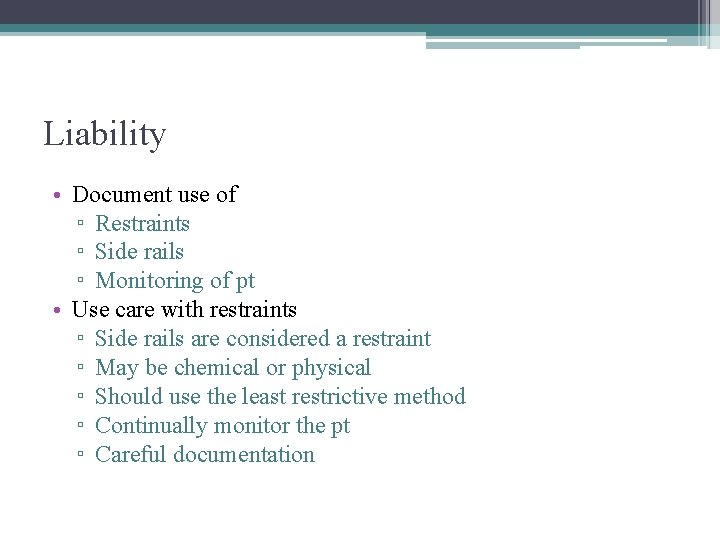 Liability • Document use of ▫ Restraints ▫ Side rails ▫ Monitoring of pt