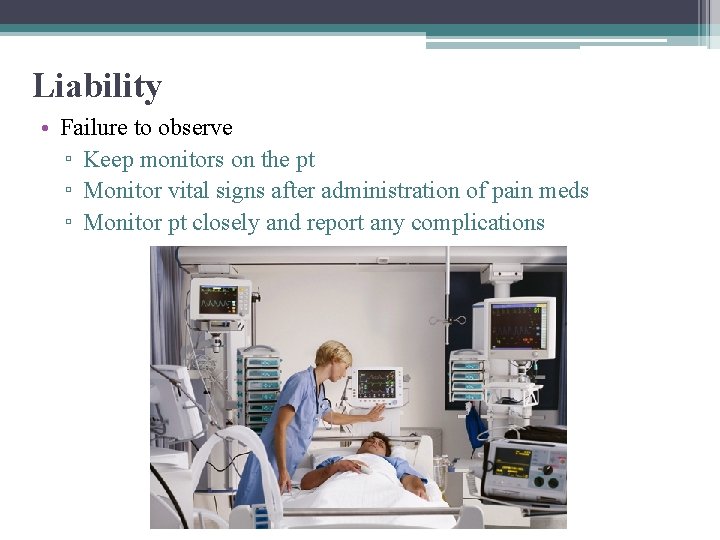 Liability • Failure to observe ▫ Keep monitors on the pt ▫ Monitor vital