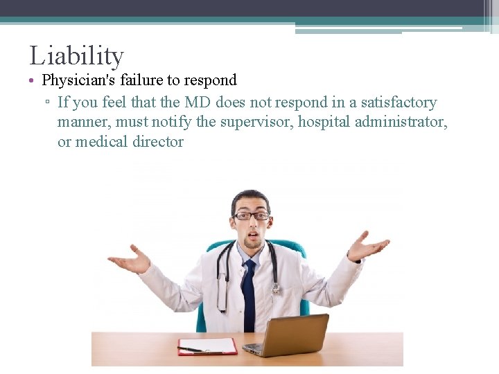 Liability • Physician's failure to respond ▫ If you feel that the MD does