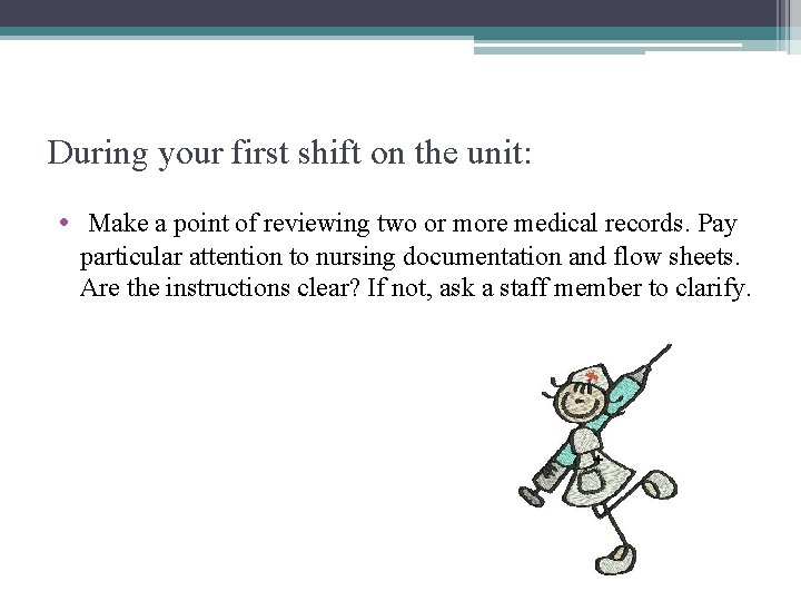 During your first shift on the unit: • Make a point of reviewing two